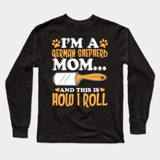 I'm a German Shepherd Mom And This Is How I Roll Long Sleeve T-Shirt